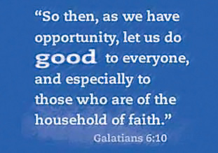 “So then, as we have opportunity, let us do good to everyone, and especially to those who are of the household of faith.” — Galatians 6:10