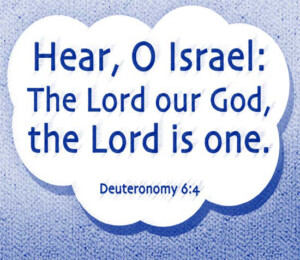 “Hear, O Israel: The Lord our God, the Lord is one.” (Deuteronomy 6:4)