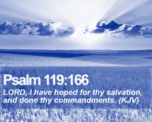 Psalm 119:166: LORD, I have hoped for thy salvation, and done thy commandments. (KJV)