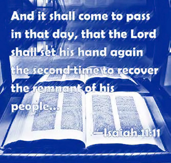 “And it shall come to pass in that day, that the Lord shall set his hand again the second-time to recover the remnant of his people...” (Isaiah 11:11)