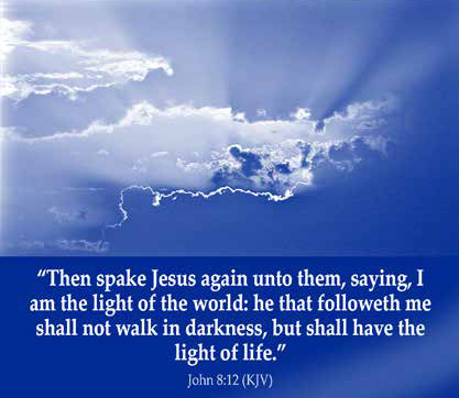 “Then spake Jesus again unto them, saying, I am the light of the world: he that followeth me shall not walk in darkness, but shall have the light of life.” — John 8:12 (JKV)